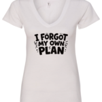 white v-neck t-shirt saying i forgot my own plan