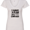 white v-neck t-shirt saying i have a plan but it's confused