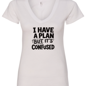 white v-neck t-shirt saying i have a plan but it's confused