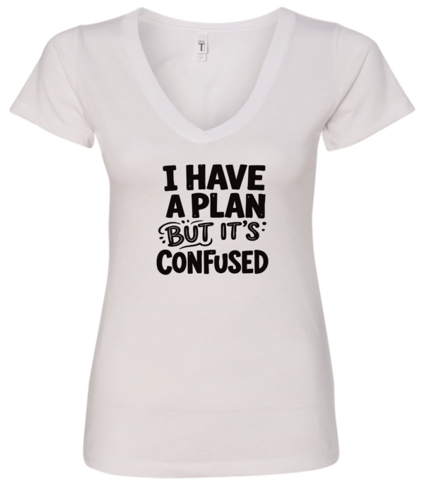 white v-neck t-shirt saying i have a plan but it's confused