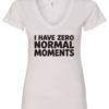 white v-neck t-shirt saying i have zero normal moments
