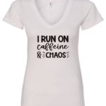 white v-neck t-shirt saying i run on caffeine and chaos