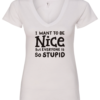 white v-neck t-shirt saying i want to be nice but everyone is so stupid