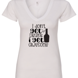 white alcohol v-neck t-shirt saying I don't get drunk i get awesome