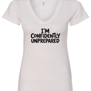 white v-neck t-shirt saying i'm confidently unprepared