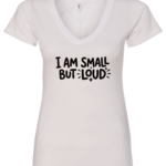 white v-neck t-shirt saying i am small but loud