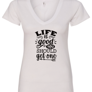 white v-neck t-shirt saying life is good you should get one