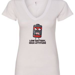 white v-neck t-shirt with a battery icon with a mad face saying low battery high attitude