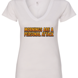 white v-neck t-shirt saying morning are a personal attack