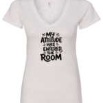 white v-neck t-shirt saying my attitude has entered the room