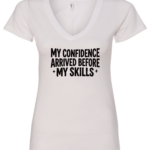 white v-neck t-shirt saying confidence arrived before my skills