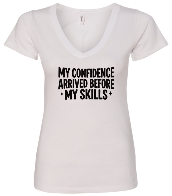 white v-neck t-shirt saying confidence arrived before my skills