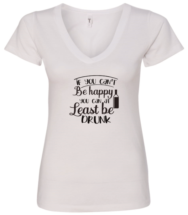 white alcohol v-neck t-shirt saying If you can't be happy you can at least be drunk
