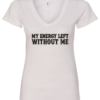 white v-neck t-shirt saying my energy left without me