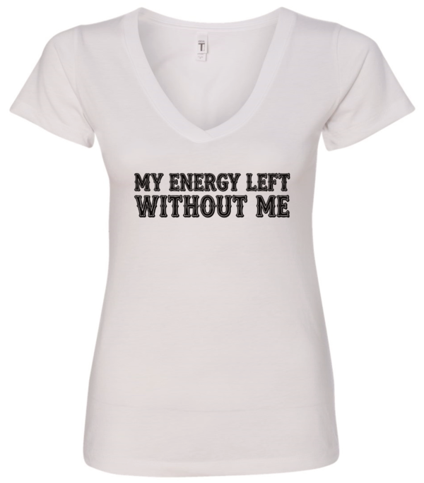 white v-neck t-shirt saying my energy left without me