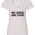 white v-neck t-shirt saying my ideas are loud