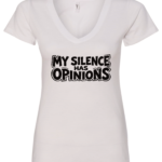 white v-neck t-shirt saying my silence has opinions