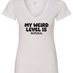 white v-neck t-shirt saying my weird level is natural