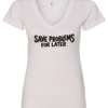 white v-neck t-shirt saying save problems for later