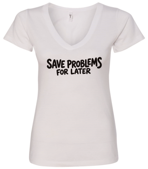 white v-neck t-shirt saying save problems for later