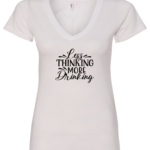 white alcohol v-neck t-shirt saying Less thinking more drinking