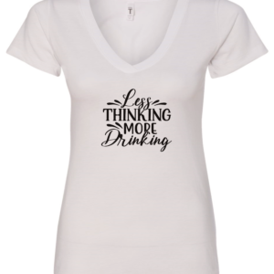 white alcohol v-neck t-shirt saying Less thinking more drinking