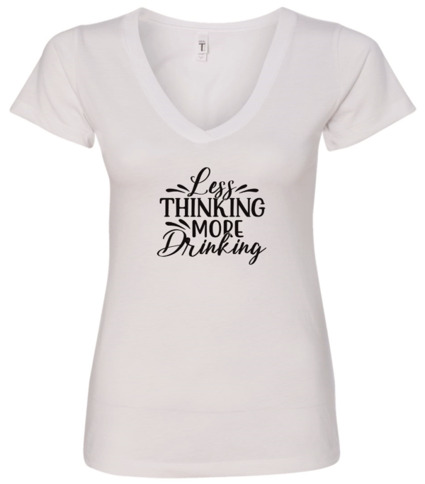 white alcohol v-neck t-shirt saying Less thinking more drinking