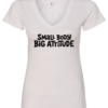 white v-neck t-shirt saying small body big attitude