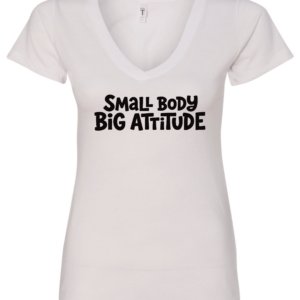 white v-neck t-shirt saying small body big attitude