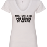 white v-neck t-shirt saying waiting for my brain to arrive