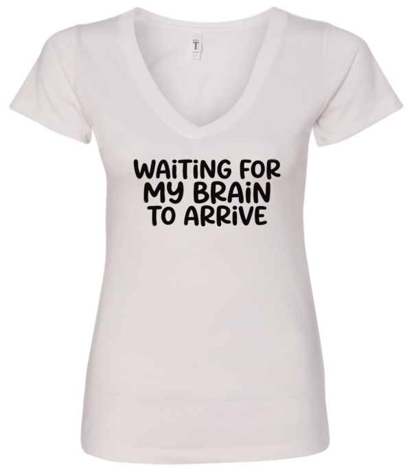 white v-neck t-shirt saying waiting for my brain to arrive