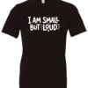 black t-shirt saying i am small but loud